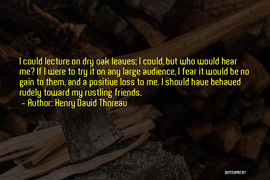 Henry David Thoreau Quotes: I Could Lecture On Dry Oak Leaves; I Could, But Who Would Hear Me? If I Were To Try It