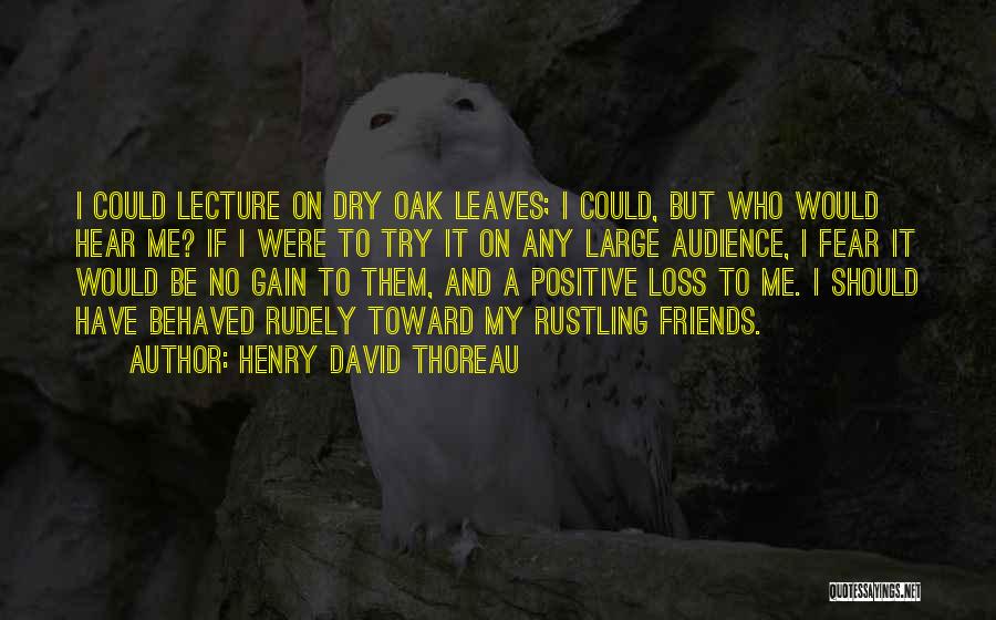 Henry David Thoreau Quotes: I Could Lecture On Dry Oak Leaves; I Could, But Who Would Hear Me? If I Were To Try It