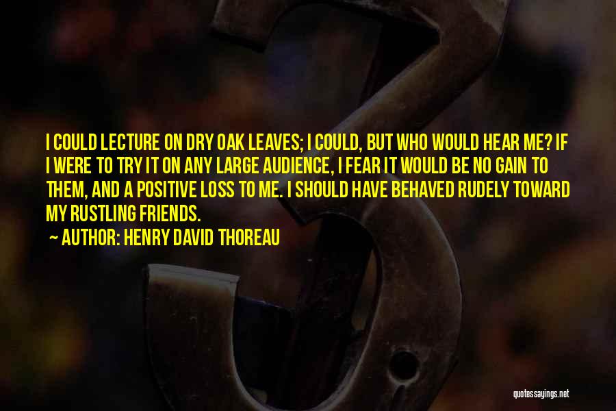 Henry David Thoreau Quotes: I Could Lecture On Dry Oak Leaves; I Could, But Who Would Hear Me? If I Were To Try It