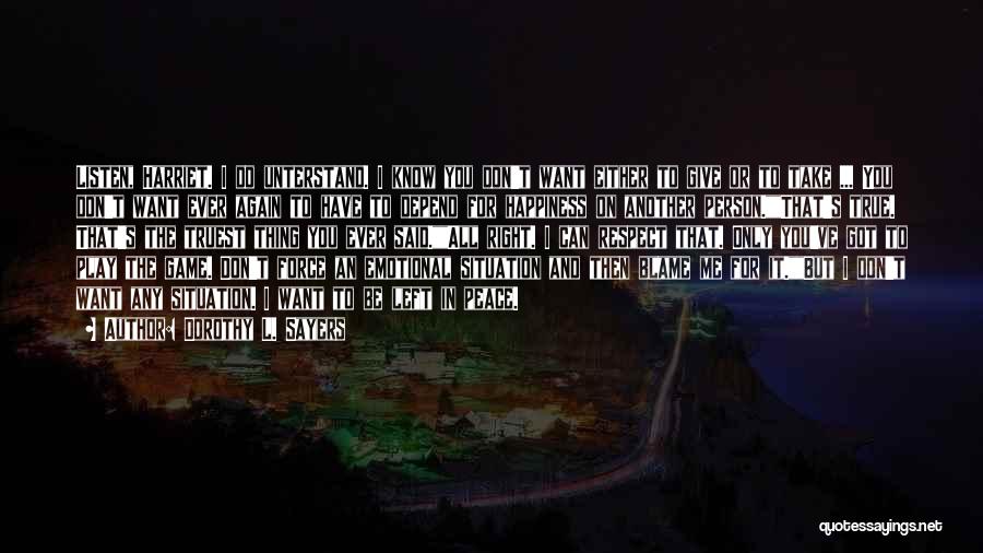 Dorothy L. Sayers Quotes: Listen, Harriet. I Do Unterstand. I Know You Don't Want Either To Give Or To Take ... You Don't Want