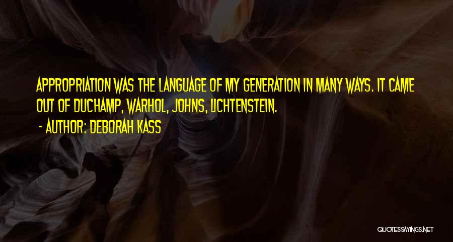 Deborah Kass Quotes: Appropriation Was The Language Of My Generation In Many Ways. It Came Out Of Duchamp, Warhol, Johns, Lichtenstein.