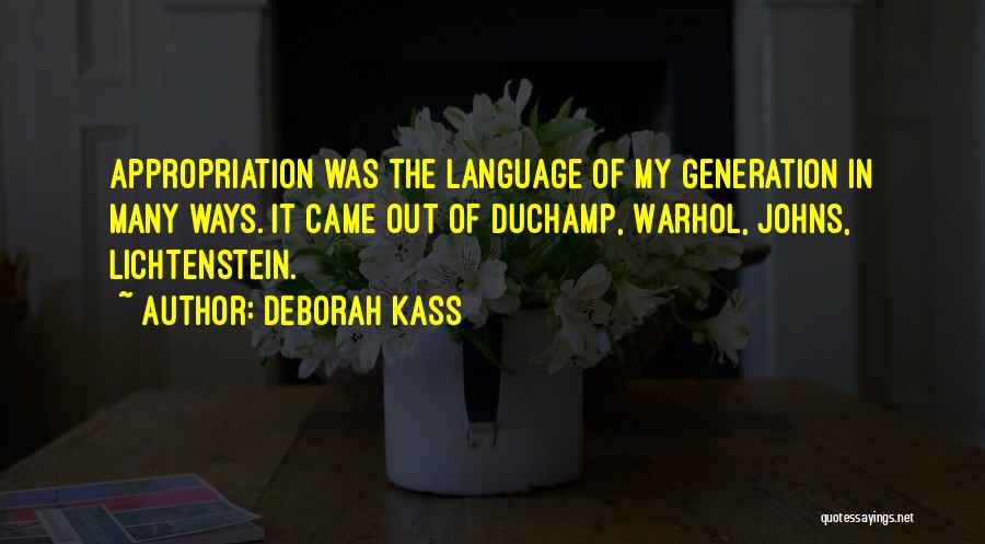 Deborah Kass Quotes: Appropriation Was The Language Of My Generation In Many Ways. It Came Out Of Duchamp, Warhol, Johns, Lichtenstein.