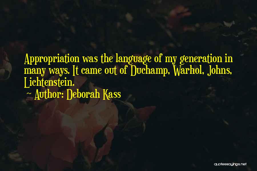 Deborah Kass Quotes: Appropriation Was The Language Of My Generation In Many Ways. It Came Out Of Duchamp, Warhol, Johns, Lichtenstein.