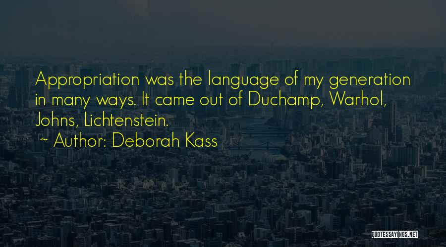 Deborah Kass Quotes: Appropriation Was The Language Of My Generation In Many Ways. It Came Out Of Duchamp, Warhol, Johns, Lichtenstein.