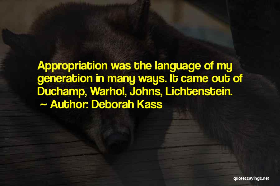 Deborah Kass Quotes: Appropriation Was The Language Of My Generation In Many Ways. It Came Out Of Duchamp, Warhol, Johns, Lichtenstein.