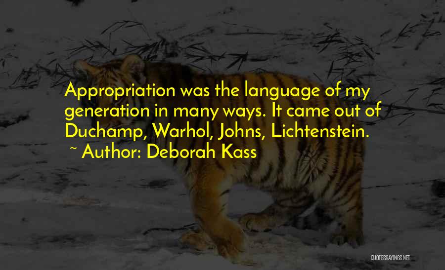 Deborah Kass Quotes: Appropriation Was The Language Of My Generation In Many Ways. It Came Out Of Duchamp, Warhol, Johns, Lichtenstein.