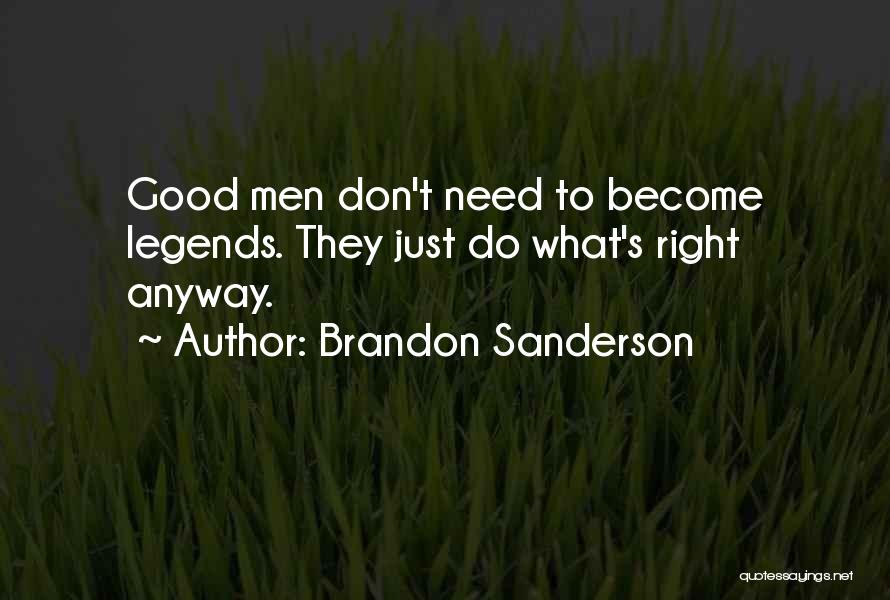 Brandon Sanderson Quotes: Good Men Don't Need To Become Legends. They Just Do What's Right Anyway.