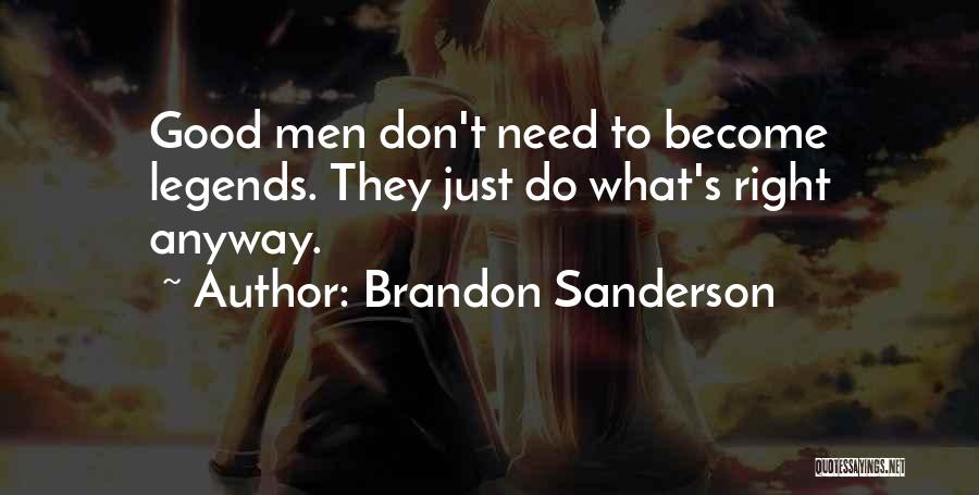 Brandon Sanderson Quotes: Good Men Don't Need To Become Legends. They Just Do What's Right Anyway.