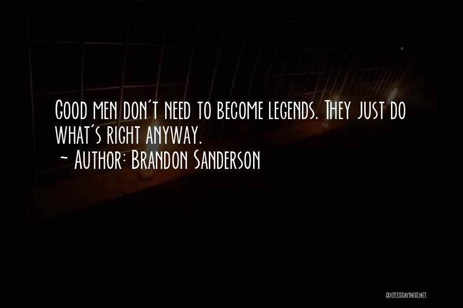 Brandon Sanderson Quotes: Good Men Don't Need To Become Legends. They Just Do What's Right Anyway.