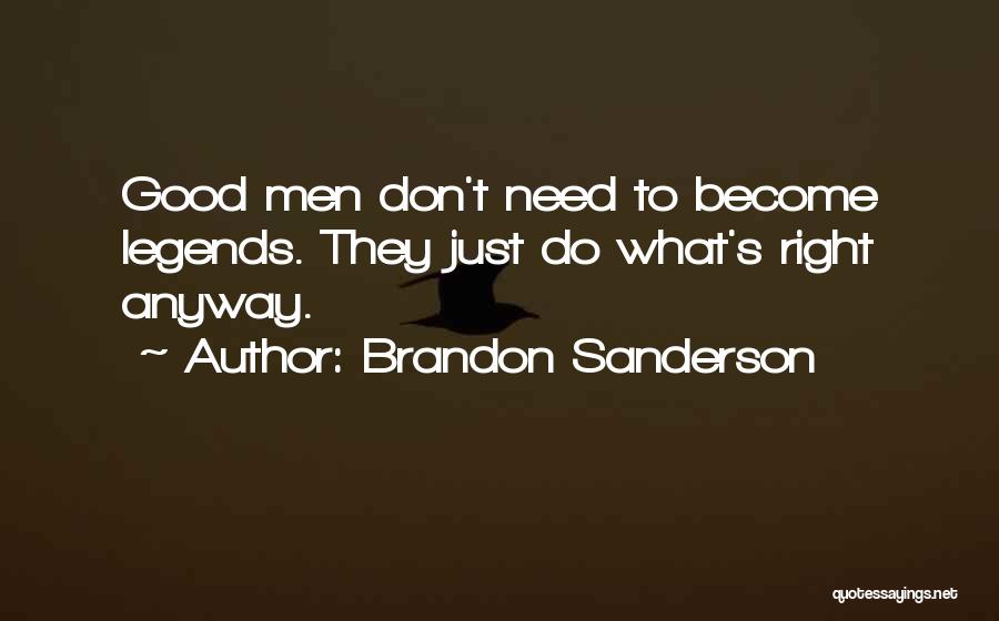 Brandon Sanderson Quotes: Good Men Don't Need To Become Legends. They Just Do What's Right Anyway.