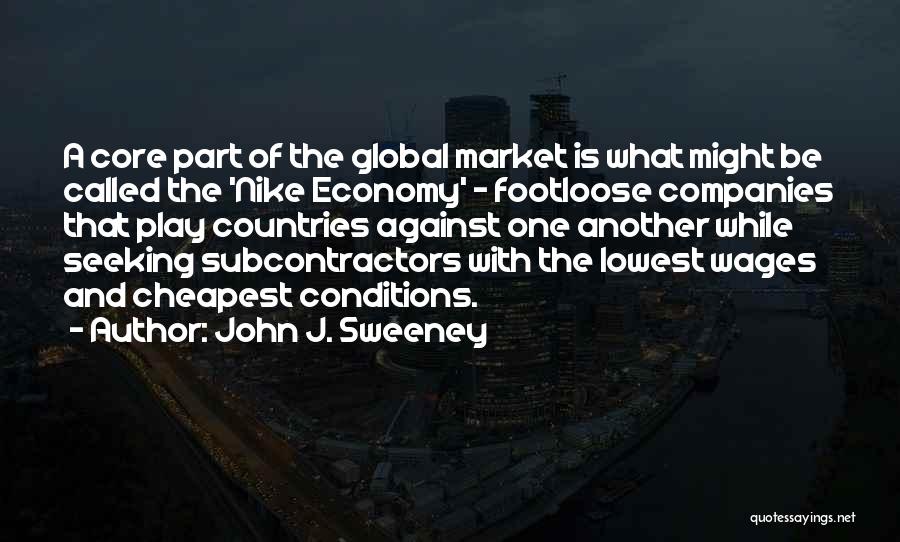 John J. Sweeney Quotes: A Core Part Of The Global Market Is What Might Be Called The 'nike Economy' - Footloose Companies That Play