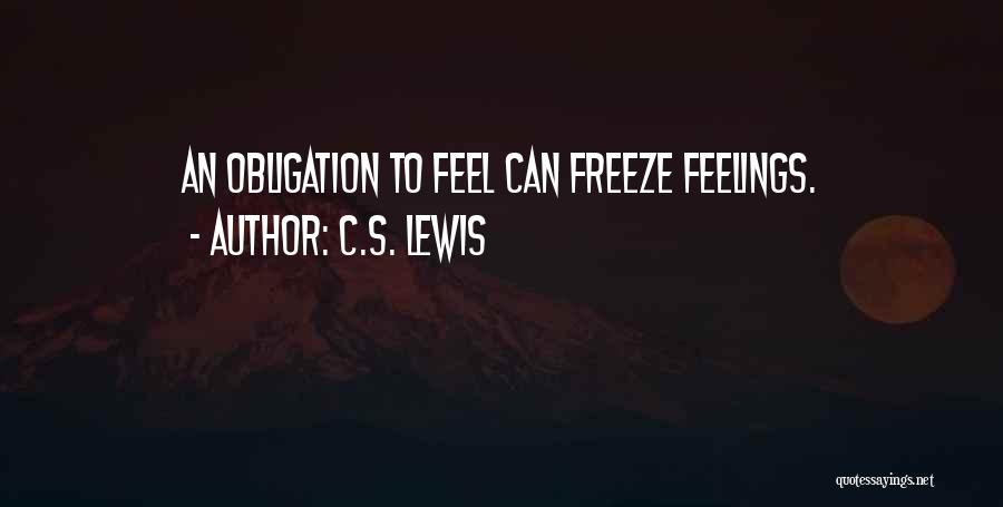 C.S. Lewis Quotes: An Obligation To Feel Can Freeze Feelings.