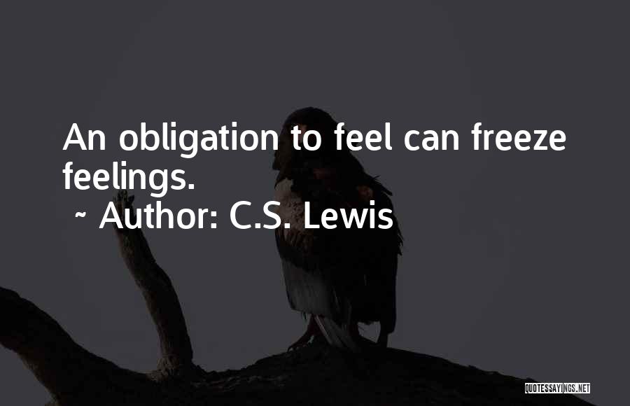 C.S. Lewis Quotes: An Obligation To Feel Can Freeze Feelings.