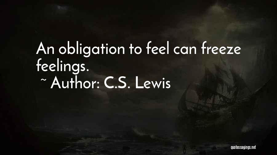 C.S. Lewis Quotes: An Obligation To Feel Can Freeze Feelings.