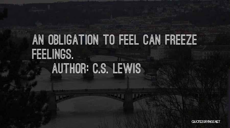 C.S. Lewis Quotes: An Obligation To Feel Can Freeze Feelings.