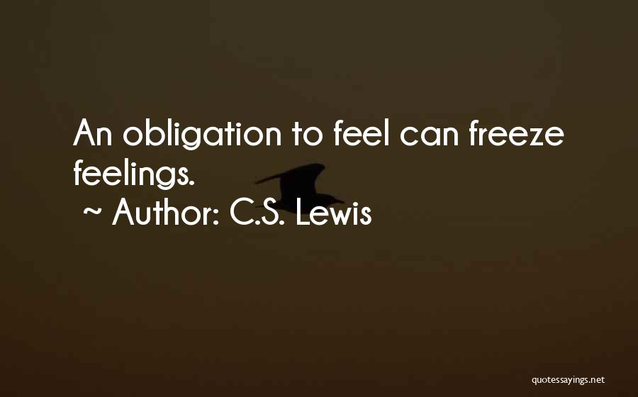 C.S. Lewis Quotes: An Obligation To Feel Can Freeze Feelings.