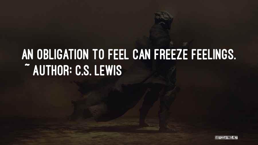 C.S. Lewis Quotes: An Obligation To Feel Can Freeze Feelings.