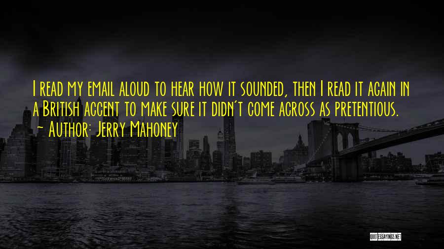 Jerry Mahoney Quotes: I Read My Email Aloud To Hear How It Sounded, Then I Read It Again In A British Accent To
