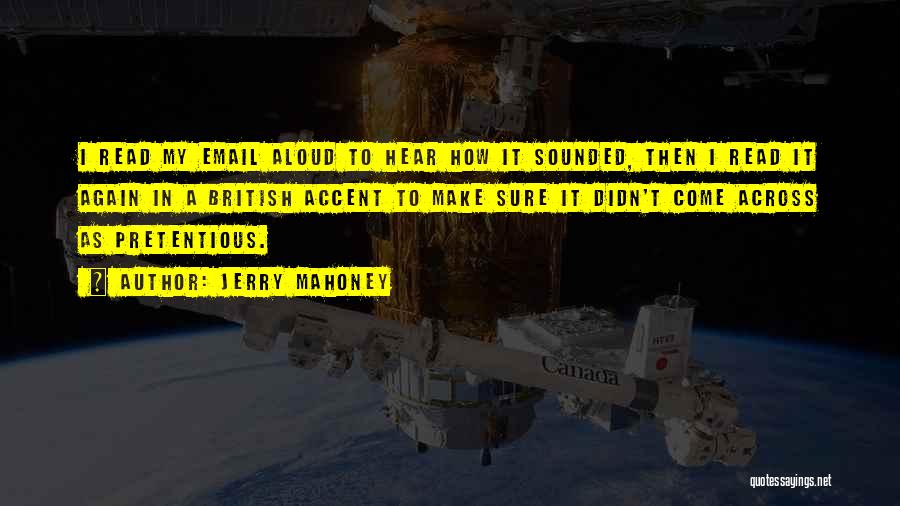 Jerry Mahoney Quotes: I Read My Email Aloud To Hear How It Sounded, Then I Read It Again In A British Accent To