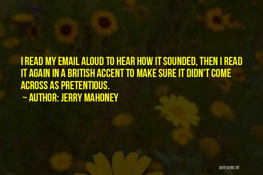 Jerry Mahoney Quotes: I Read My Email Aloud To Hear How It Sounded, Then I Read It Again In A British Accent To