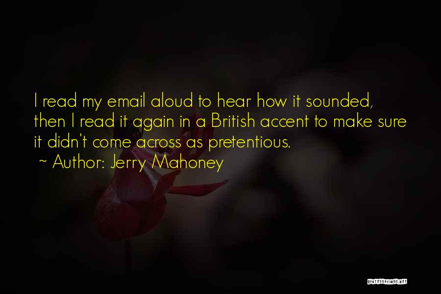 Jerry Mahoney Quotes: I Read My Email Aloud To Hear How It Sounded, Then I Read It Again In A British Accent To
