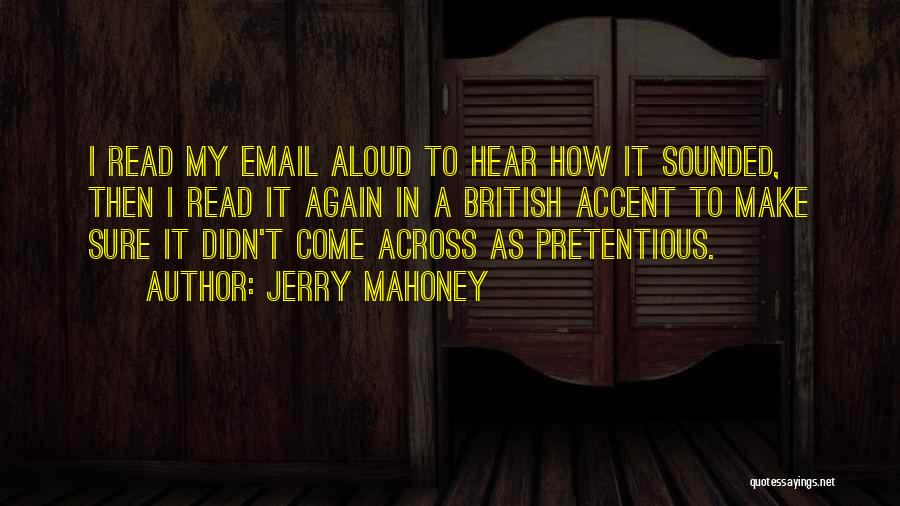 Jerry Mahoney Quotes: I Read My Email Aloud To Hear How It Sounded, Then I Read It Again In A British Accent To
