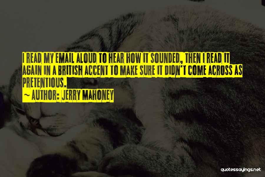 Jerry Mahoney Quotes: I Read My Email Aloud To Hear How It Sounded, Then I Read It Again In A British Accent To