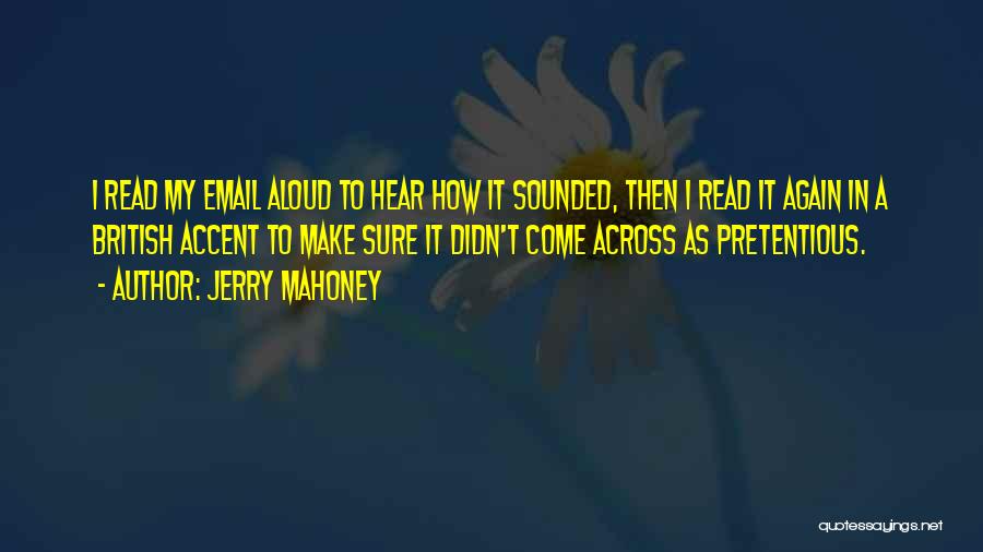 Jerry Mahoney Quotes: I Read My Email Aloud To Hear How It Sounded, Then I Read It Again In A British Accent To