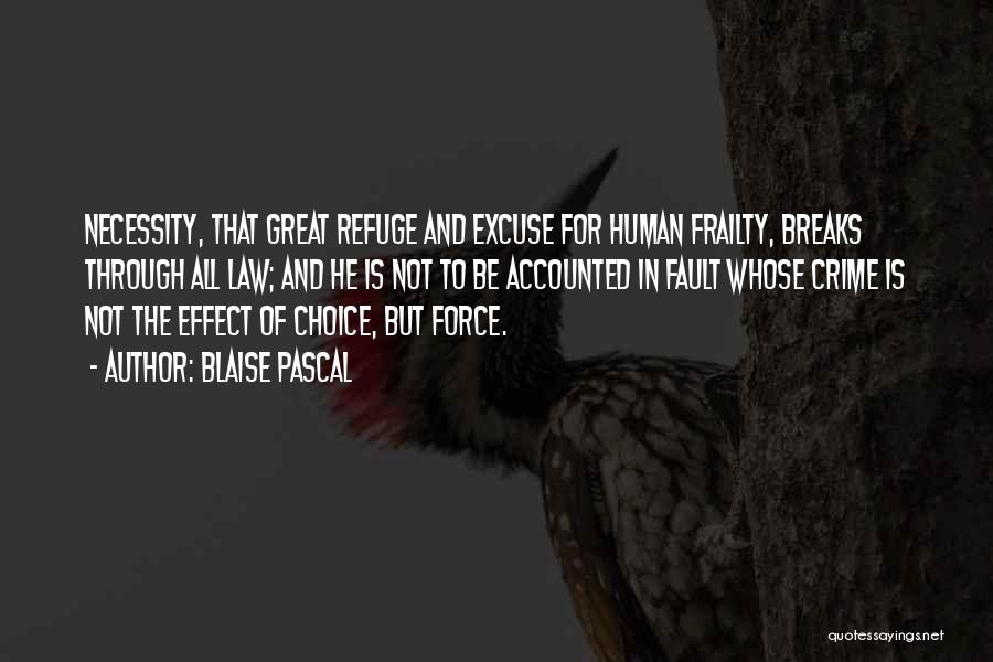 Blaise Pascal Quotes: Necessity, That Great Refuge And Excuse For Human Frailty, Breaks Through All Law; And He Is Not To Be Accounted
