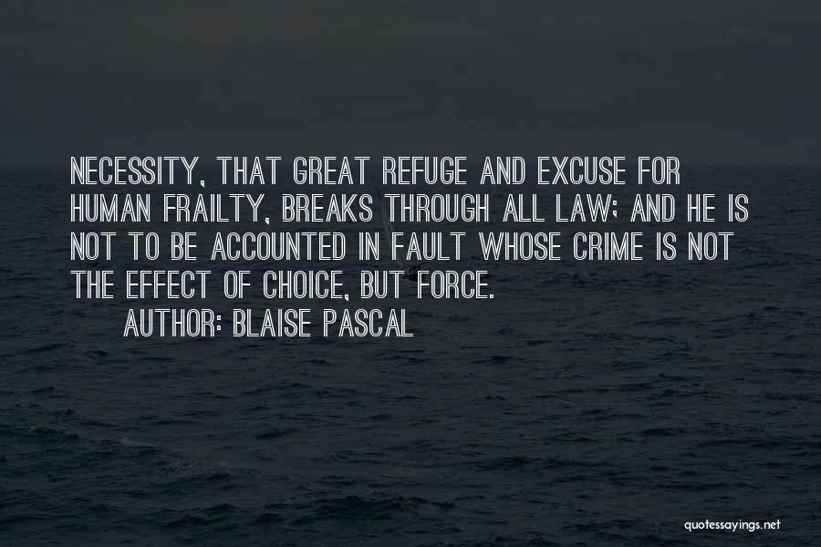 Blaise Pascal Quotes: Necessity, That Great Refuge And Excuse For Human Frailty, Breaks Through All Law; And He Is Not To Be Accounted