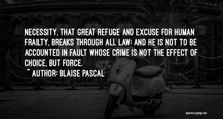 Blaise Pascal Quotes: Necessity, That Great Refuge And Excuse For Human Frailty, Breaks Through All Law; And He Is Not To Be Accounted