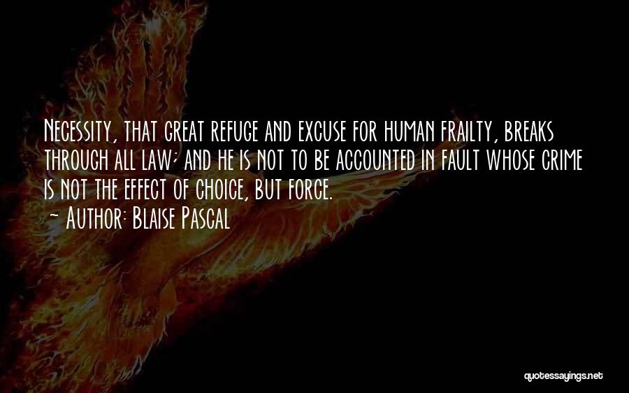 Blaise Pascal Quotes: Necessity, That Great Refuge And Excuse For Human Frailty, Breaks Through All Law; And He Is Not To Be Accounted