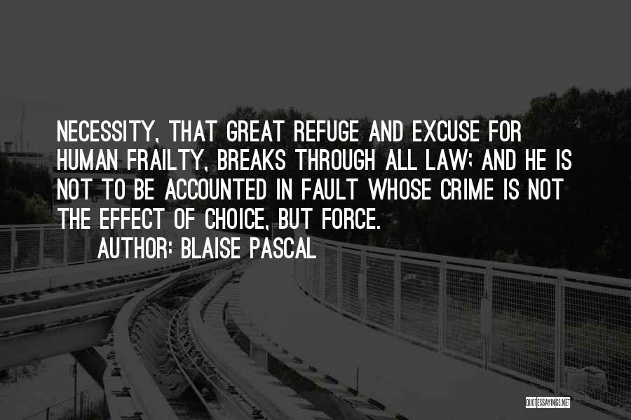 Blaise Pascal Quotes: Necessity, That Great Refuge And Excuse For Human Frailty, Breaks Through All Law; And He Is Not To Be Accounted