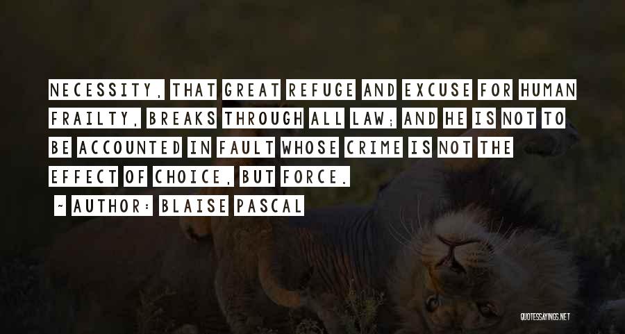Blaise Pascal Quotes: Necessity, That Great Refuge And Excuse For Human Frailty, Breaks Through All Law; And He Is Not To Be Accounted