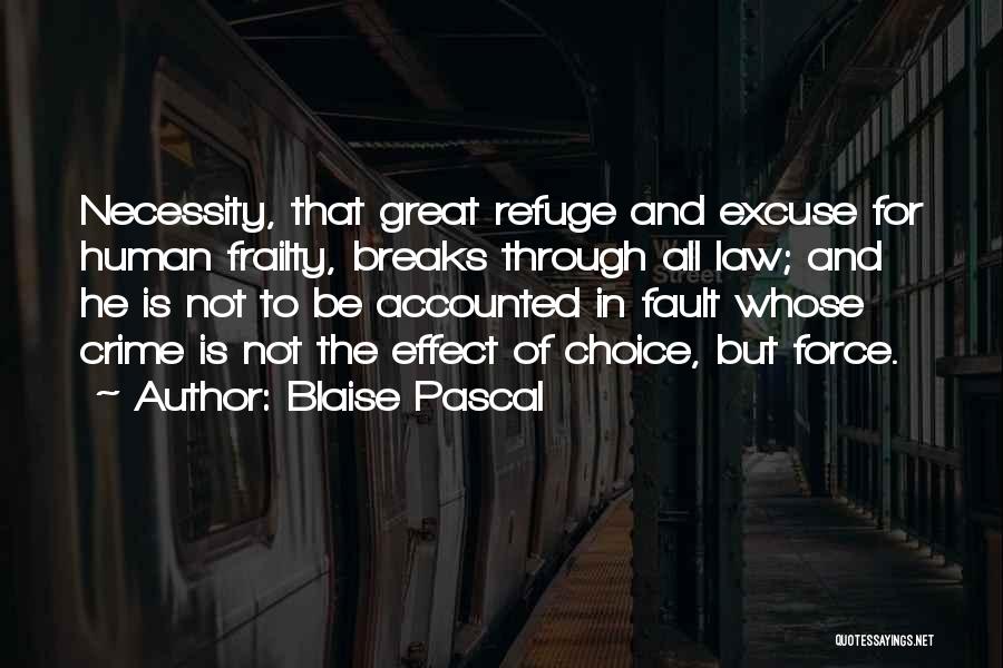 Blaise Pascal Quotes: Necessity, That Great Refuge And Excuse For Human Frailty, Breaks Through All Law; And He Is Not To Be Accounted