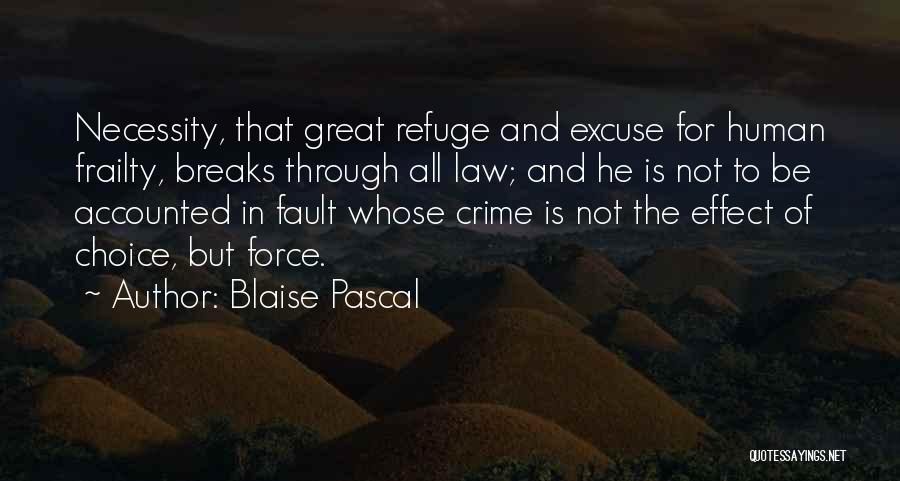 Blaise Pascal Quotes: Necessity, That Great Refuge And Excuse For Human Frailty, Breaks Through All Law; And He Is Not To Be Accounted