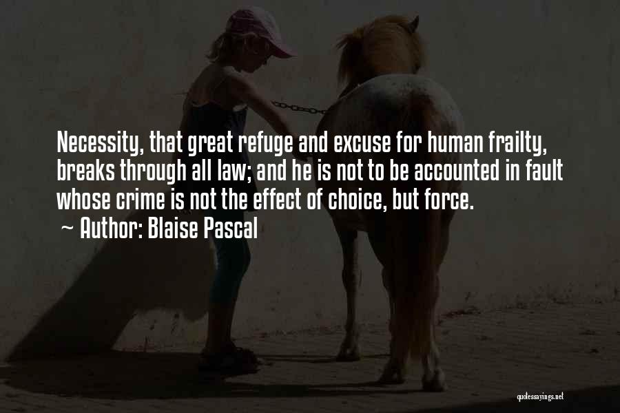 Blaise Pascal Quotes: Necessity, That Great Refuge And Excuse For Human Frailty, Breaks Through All Law; And He Is Not To Be Accounted