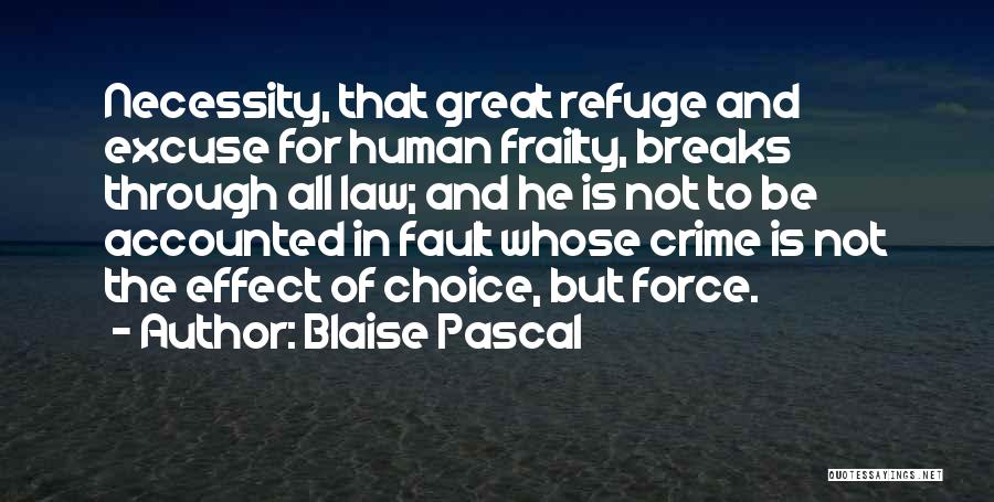 Blaise Pascal Quotes: Necessity, That Great Refuge And Excuse For Human Frailty, Breaks Through All Law; And He Is Not To Be Accounted