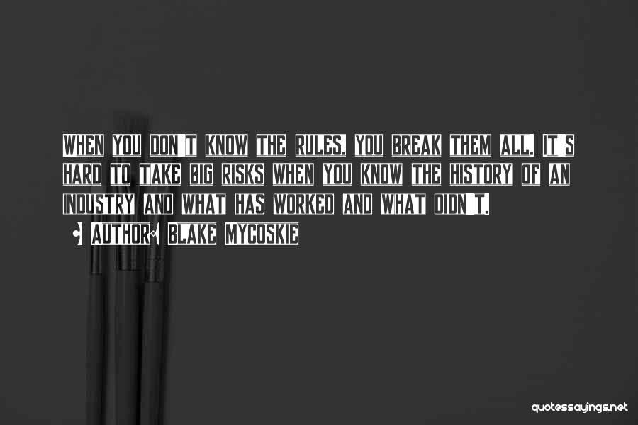 Blake Mycoskie Quotes: When You Don't Know The Rules, You Break Them All. It's Hard To Take Big Risks When You Know The