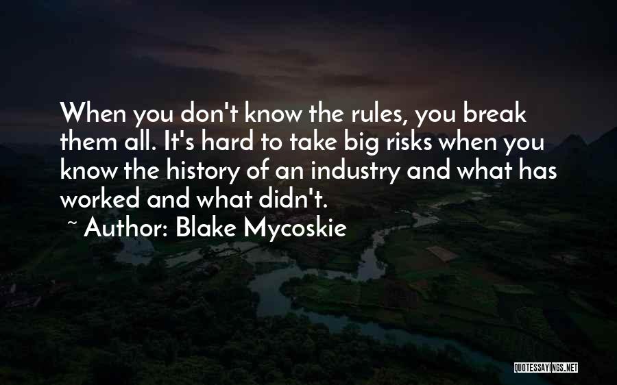 Blake Mycoskie Quotes: When You Don't Know The Rules, You Break Them All. It's Hard To Take Big Risks When You Know The