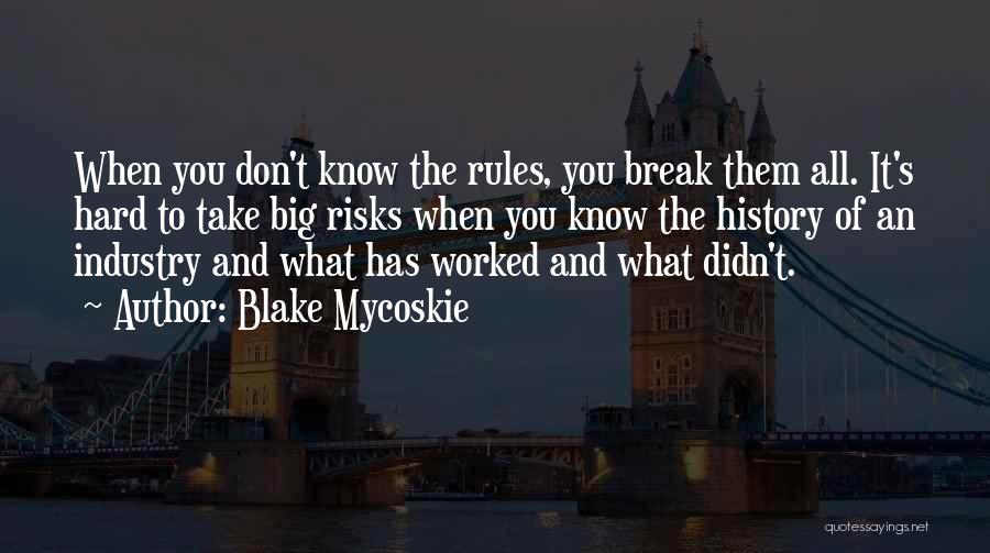 Blake Mycoskie Quotes: When You Don't Know The Rules, You Break Them All. It's Hard To Take Big Risks When You Know The