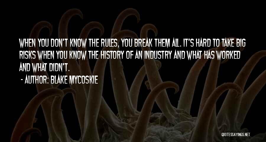 Blake Mycoskie Quotes: When You Don't Know The Rules, You Break Them All. It's Hard To Take Big Risks When You Know The