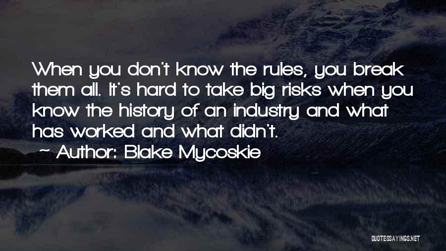 Blake Mycoskie Quotes: When You Don't Know The Rules, You Break Them All. It's Hard To Take Big Risks When You Know The