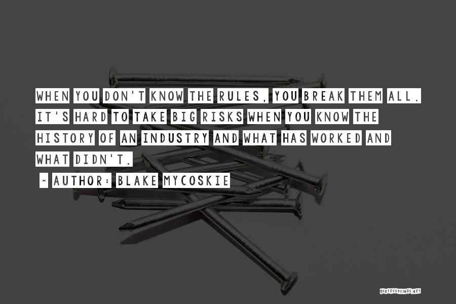 Blake Mycoskie Quotes: When You Don't Know The Rules, You Break Them All. It's Hard To Take Big Risks When You Know The