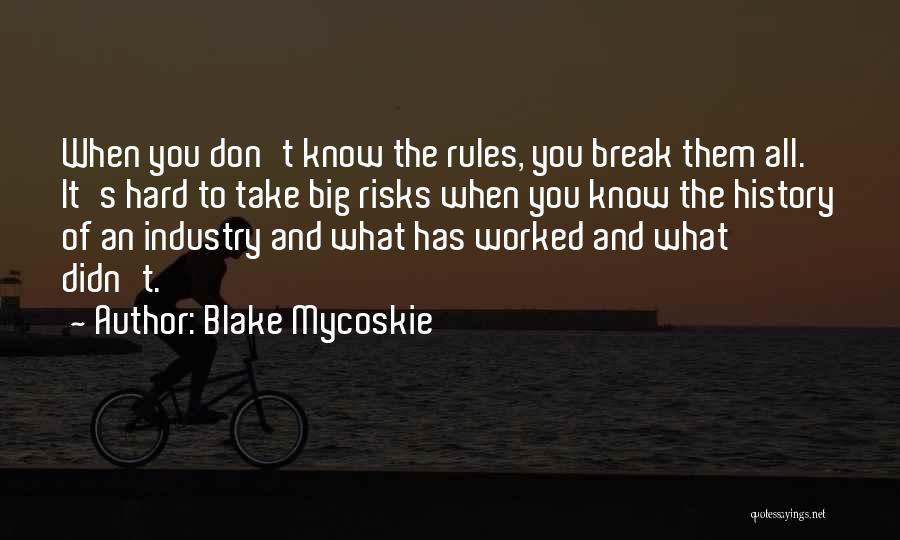 Blake Mycoskie Quotes: When You Don't Know The Rules, You Break Them All. It's Hard To Take Big Risks When You Know The