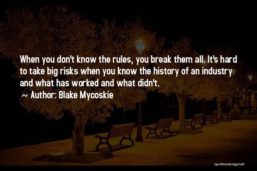 Blake Mycoskie Quotes: When You Don't Know The Rules, You Break Them All. It's Hard To Take Big Risks When You Know The