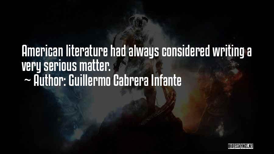 Guillermo Cabrera Infante Quotes: American Literature Had Always Considered Writing A Very Serious Matter.