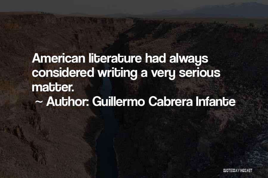 Guillermo Cabrera Infante Quotes: American Literature Had Always Considered Writing A Very Serious Matter.