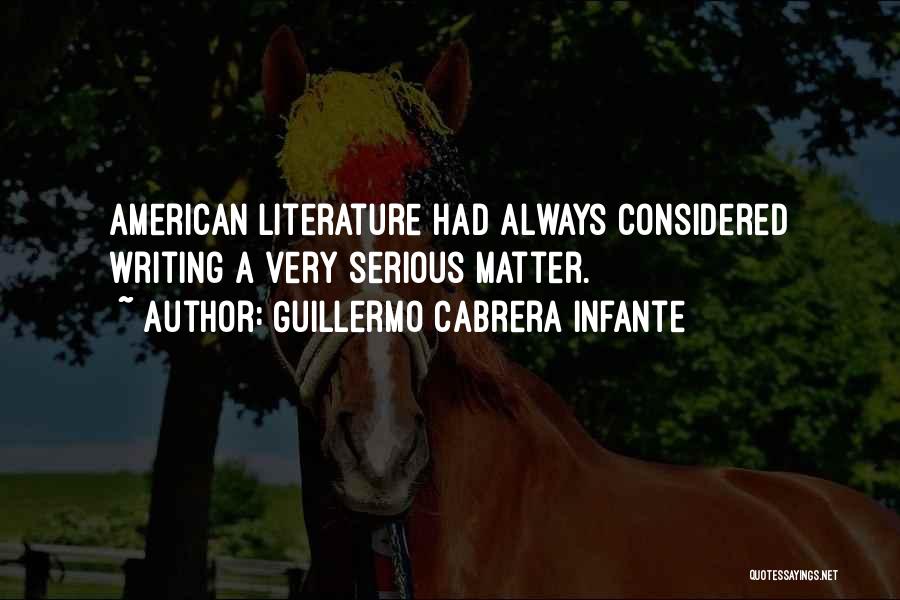 Guillermo Cabrera Infante Quotes: American Literature Had Always Considered Writing A Very Serious Matter.
