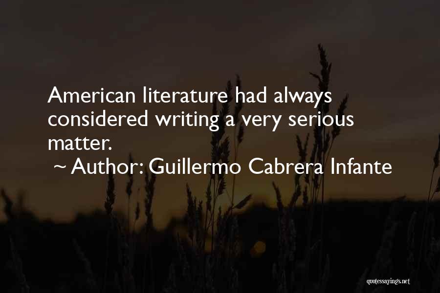 Guillermo Cabrera Infante Quotes: American Literature Had Always Considered Writing A Very Serious Matter.
